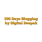 100 Days Blogging by Digital Deepak