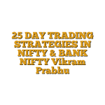 25 DAY TRADING STRATEGIES IN NIFTY & BANK NIFTY Vikram Prabhu