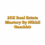 25X Real Estate Mastery By Nikhil Gambhir