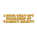 3 HOUR CHAT GPT WORKSHOP BY VAIBHAV SISINTY