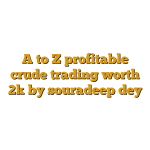 A to Z profitable crude trading worth 2k by souradeep dey