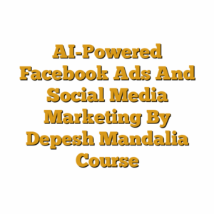 AI-Powered Facebook Ads And Social Media Marketing By Depesh Mandalia Course