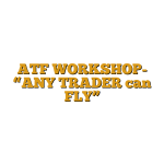 ATF  WORKSHOP- “ANY TRADER can FLY”