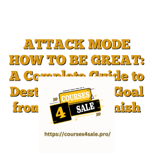 ATTACK MODE HOW TO BE GREAT: A Complete Guide to Destroying any Goal from Start to Finish