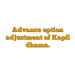 Advance option adjustment of Kapil dhama.