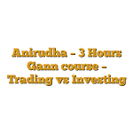 Anirudha – 3 Hours Gann course – Trading vs Investing