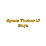 Ayush Thakur 17 Days