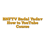BNFTV Badal Yadav How to YouTube Course