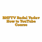 BNFTV Badal Yadav How to YouTube Course
