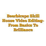 Beerbiceps Skill House Video Editing- From Basics To Brilliance