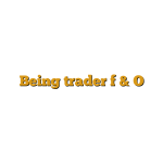 Being trader f & O