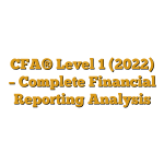 CFA® Level 1 (2022) – Complete Financial Reporting Analysis