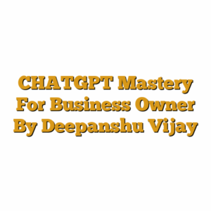 CHATGPT Mastery For Business Owner By Deepanshu Vijay
