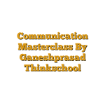 Communication Masterclass By Ganeshprasad Thinkschool