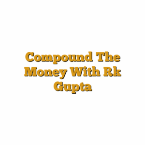 Compound The Money With Rk Gupta