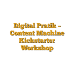 Digital Pratik – Content Machine Kickstarter Workshop