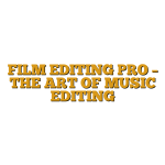 FILM EDITING PRO – THE ART OF MUSIC EDITING