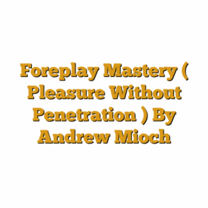 Foreplay Mastery ( Pleasure Without Penetration ) By Andrew Mioch