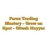 Forex Trading Mastery – Grow on Spot – Gitesh Nayyar