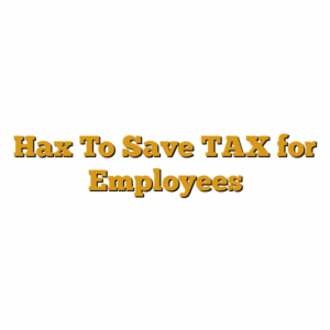 Hax To Save TAX for Employees