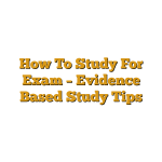 How To Study For Exam – Evidence Based Study Tips