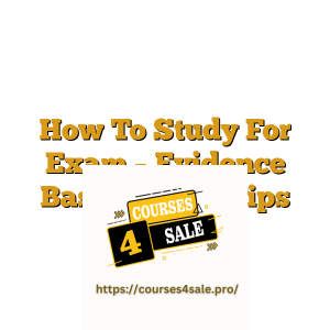 How To Study For Exam – Evidence Based Study Tips