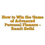 How to Win the Game of Advanced Personal Finance – Ramit Sethi