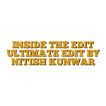 INSIDE THE EDIT ULTIMATE EDIT BY NITISH KUNWAR
