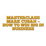 MASTERCLASS MARK CUBAN — HOW TO WIN BIG IN BUSINESS