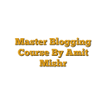 Master Blogging Course By Amit Mishr