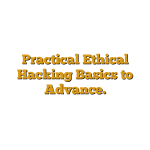 Practical Ethical Hacking Basics to Advance.