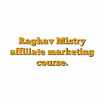 Raghav Mistry affiliate marketing course.