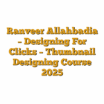 Ranveer Allahbadia – Designing For Clicks – Thumbnail Designing Course 2025