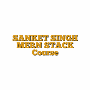 SANKET SINGH MERN STACK Course