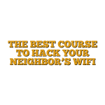 THE BEST COURSE TO HACK YOUR NEIGHBOR’S WIFI