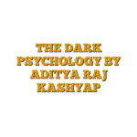 THE DARK PSYCHOLOGY BY ADITYA RAJ KASHYAP