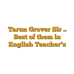 Tarun Grover Sir .. Best of them in English Teacher’s