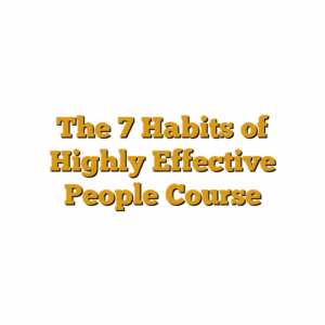 The 7 Habits of Highly Effective People Course