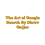 The Art of Google Search By Dhruv Gajjar