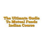 The Ultimate Gudie To Mutual Funds Indian Course