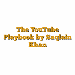 The YouTube Playbook by Saqlain Khan