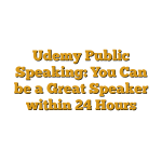 Udemy Public Speaking: You Can be a Great Speaker within 24 Hours