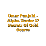 Umar Punjabi – Alpha Trader 17 Secrets Of Gold Course
