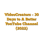 VideoCreators – 30 Days to A Better YouTube Channel (2022)