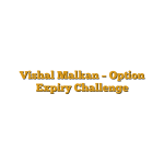 Vishal Malkan – Option Expiry Challenge