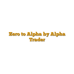 Zero to Alpha by Alpha Trader