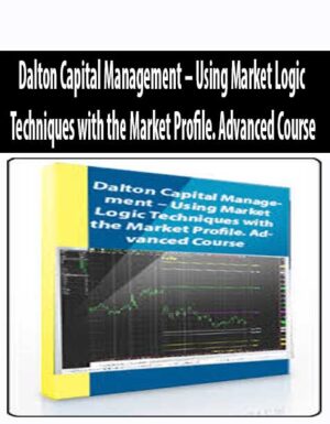 Dalton Capital Management - Using Market Logic Techniques with the Market Profile. Advanced Course