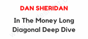 Dan Sheridan – In The Money Long Diagonal Deep Dive