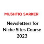 Mushfiq Sarker – Newsletters for Niche Sites Course 2023
