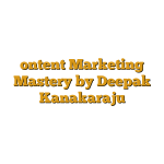 ontent Marketing Mastery by Deepak Kanakaraju